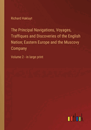 The Principal Navigations, Voyages, Traffiques and Discoveries of the English Nation; Eastern Europe and the Muscovy Company: Volume 2 - in large print