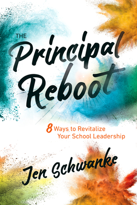 The Principal Reboot: 8 Ways to Revitalize Your School Leadership - Schwanke, Jen