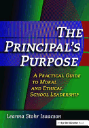 The Principal's Purpose: A Practical Guide to Moral and Ethical School Leadership