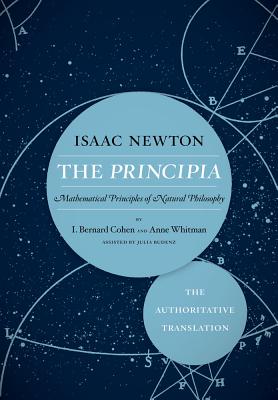 The Principia: The Authoritative Translation: Mathematical Principles of Natural Philosophy - Newton, Isaac, Sir, and Cohen, I Bernard (Translated by), and Whitman, Anne (Translated by)