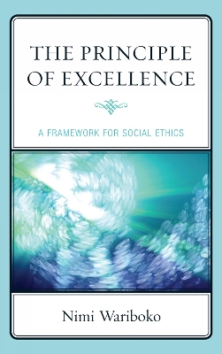 The Principle of Excellence: A Framework for Social Ethics - Wariboko, Nimi