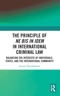 The Principle of Ne Bis in Idem in International Criminal Law: Balancing the Interests of Individuals, States, and the International Community