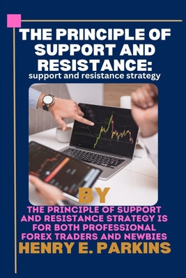 The Principle of Support and Resistance: Support and Resistance Strategy - E Parkins, Henry