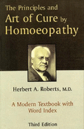 The Principles and Art of Cure by Homeopathy - Roberts, Herbert A.