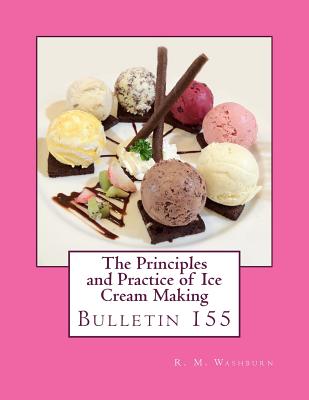 The Principles and Practice of Ice Cream Making: Bulletin 155 - Experiment Station, Vermont Agricultural, and Goodblood, Georgia (Introduction by), and Washburn, R M