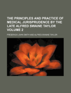 The Principles and Practice of Medical Jurisprudence by the Late Alfred Swaine Taylor Volume 2