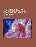 The Principles and Practive of Modern Surgery