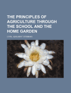 The Principles of Agriculture Through the School and the Home Garden