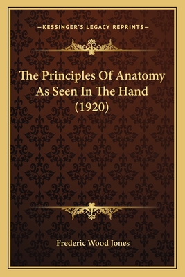 The Principles of Anatomy as Seen in the Hand (1920) - Jones, Frederic Wood