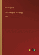 The Principles of Biology: Vol. I