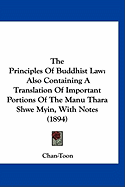 The Principles Of Buddhist Law: Also Containing A Translation Of Important Portions Of The Manu Thara Shwe Myin, With Notes (1894)