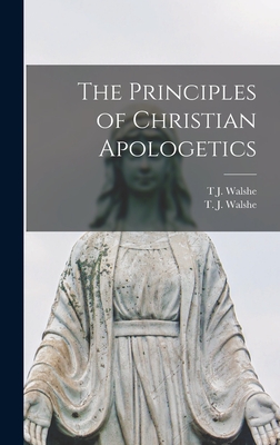 The Principles of Christian Apologetics - Walshe, T J