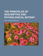 The Principles Of Descriptive And Physiological Botany