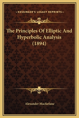 The Principles of Elliptic and Hyperbolic Analysis (1894) - MacFarlane, Alexander