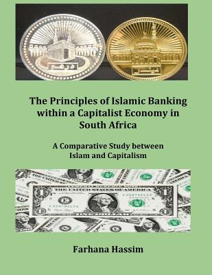 The Principles of Islamic Banking within a Capitalist Economy in South Africa (Author's original work) (Discard all other publications with this Title-Author): A Comparative Study between Islam and Capitalism - Hassim, Farhana