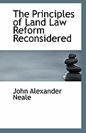 The Principles of Land Law Reform Reconsidered - Neale, John Alexander