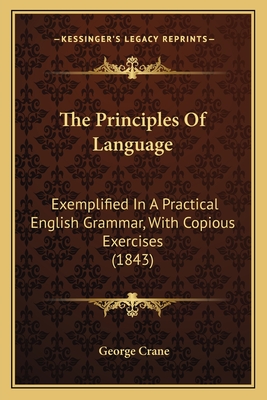 The Principles of Language: Exemplified in a Practical English Grammar, with Copious Exercises (1843) - Crane, George