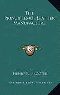 The Principles Of Leather Manufacture - Procter, Henry R