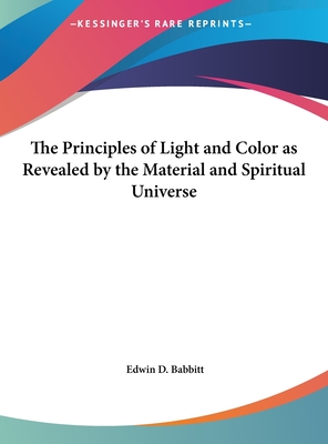 The Principles of Light and Color as Revealed by the Material and Spiritual Universe - Babbitt, Edwin D