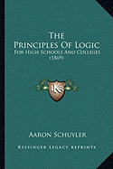 The Principles Of Logic: For High Schools And Colleges (1869) - Schuyler, Aaron