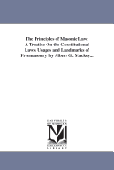 The Principles of Masonic Law: A Treatise On the Constitutional Laws, Usages and Landmarks of Freemasonry. by Albert G. Mackey...