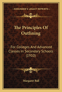 The Principles Of Outlining: For Colleges And Advanced Classes In Secondary Schools (1910)