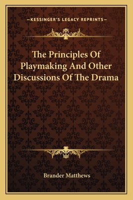 The Principles of Playmaking and Other Discussions of the Drama - Matthews, Brander