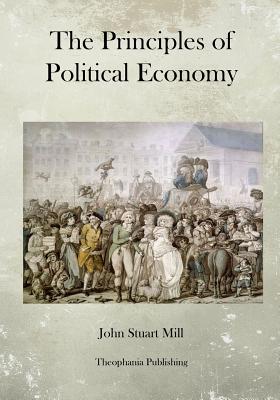 The Principles of Political Economy - Mill, John Stuart