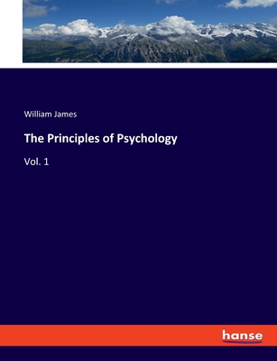 The Principles of Psychology: Vol. 1 - James, William