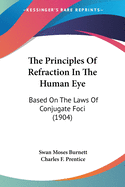 The Principles Of Refraction In The Human Eye: Based On The Laws Of Conjugate Foci (1904)