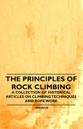The Principles of Rock Climbing - A Collection of Historical Articles on Climbing Techniques and Rope Work