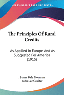 The Principles Of Rural Credits: As Applied In Europe And As Suggested For America (1915)