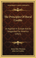 The Principles of Rural Credits as Applied in Europe and as Suggested for America