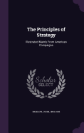 The Principles of Strategy: Illustrated Mainly From American Compaigns