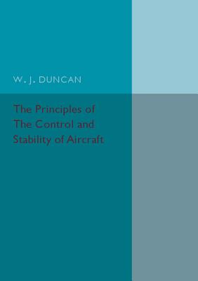 The Principles of the Control and Stability of Aircraft - Duncan, W. J.