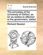 The Principles of the University of Oxford, as Far as Relates to Affection to the Government, Stated
