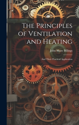 The Principles of Ventilation and Heating: And Their Practical Application - Billings, John Shaw