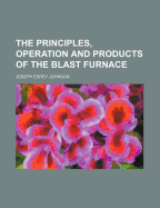 The Principles, Operation and Products of the Blast Furnace