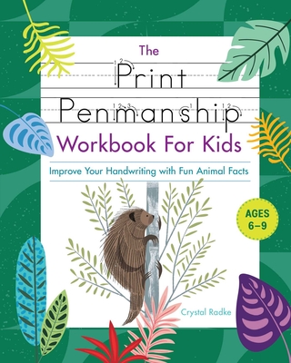 The Print Penmanship Workbook for Kids: Improve Your Handwriting with Fun Animal Facts - Radke, Crystal