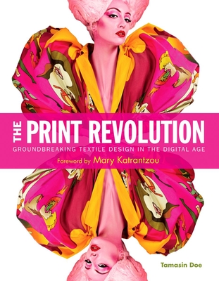 The Print Revolution: Groundbreaking Textile Design in the Digital Age - Doe, Tamasin, and Katrantzou, Mary (Foreword by)