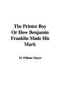 The Printer Boy or How Benjamin Franklin Made His Mark