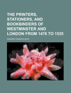 The Printers, Stationers and Bookbinders of Westminster and London from 1476 to 1535;