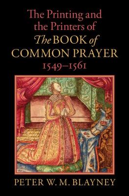 The Printing and the Printers of The Book of Common Prayer, 1549-1561 - Blayney, Peter W. M.