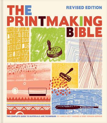 The Printmaking Bible, Revised Edition: The Complete Guide to Materials and Techniques - Hughes, Ann D'Arcy, and Vernon-Morris, Hebe