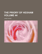 The Priory of Hexham; Volume 44