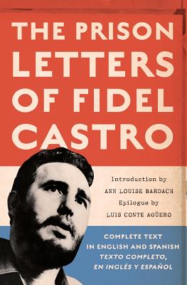 The Prison Letters of Fidel Castro - Castro, Fidel, and Bardach, Ann Louise (Introduction by), and Agüero, Luis Conte (Epilogue by)
