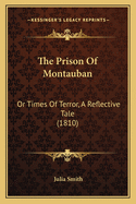 The Prison of Montauban: Or Times of Terror, a Reflective Tale (1810)