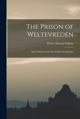 The Prison of Weltevreden: And a Glance at the East Indian Archipelago - Gibson, Walter Murray