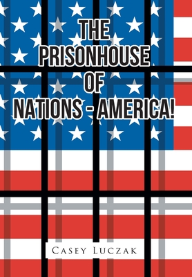 The Prisonhouse of Nations - America! - Luczak, Casey