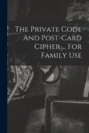 The Private Code And Post-card Cipher ... For Family Use